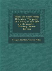 Hellas and Unredeemed Hellenism The Policy of Victory in the East and Its Results - Primary Source Edition,1287789536,9781287789536