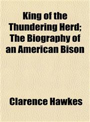 King of the Thundering Herd; The Biography of an American Bison,1152362232,9781152362239