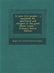 In pine-tree jungles a handbook for sportsmen and campers in the great Maine woods  - Primary Source Edition,1293408891,9781293408896