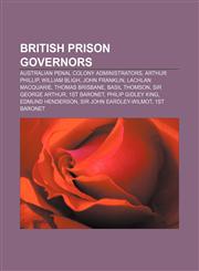 British prison governors Australian penal colony administrators, Arthur Phillip, William Bligh, John Franklin, Lachlan Macquarie,1156092523,9781156092521
