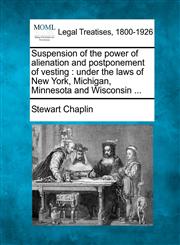 Suspension of the power of alienation and postponement of vesting under the laws of New York, Michigan, Minnesota and Wisconsin ...,1240018703,9781240018703