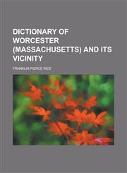 Dictionary of Worcester (Massachusetts) and its vicinity,1230191887,9781230191881