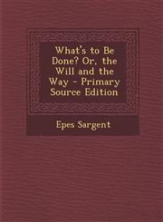 What's to Be Done? Or, the Will and the Way - Primary Source Edition,1295147807,9781295147809