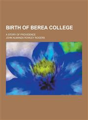 Birth of Berea College; A Story of Providence,1230258647,9781230258645