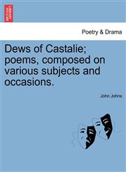 Dews of Castalie; poems, composed on various subjects and occasions.,1241027706,9781241027704