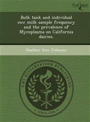 Bulk tank and individual cow milk sample frequency and the prevalence of Mycoplasma on California dairies.,1249072670,9781249072676