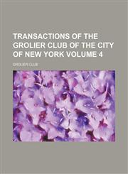 Transactions of the Grolier Club of the City of New York  Volume 4,115112916X,9781151129161
