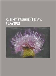 K. Sint-Truidense V.V. Players Abdoulaye Diawara (Born 1983), Adamo Coulibaly, Alessandro Iandoli, Alexandre Afonso Da Silva, Alfred Riedl, Anders Ni,1155558367,9781155558363