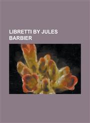 Libretti by Jules Barbier Dinorah, Faust (Opera), Hamlet (Opera), La Colombe, La Reine de Saba, La Statue, Les Noces de Jeannette, Le Medecin Ma,1156103983,9781156103982
