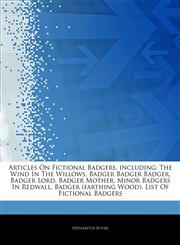 Articles On Fictional Badgers, including The Wind In The Willows, Badger Badger Badger, Badger Lord, Badger Mother, Minor Badgers In Redwall, Badger (farthing Wood), List Of Fictional Badgers,1243433612,9781243433619