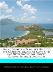Island Sunsets A Traveler's Guide to the Caribbean Islands of Saint Kitts and Nevis, Including History, Culture, Festivals, and More,1241186383,9781241186388