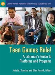 Teen Games Rule! A Librarian's Guide to Platforms and Programs,159884704X,9781598847048
