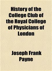 History of the College Club of the Royal College of Physicians of London,1152298674,9781152298675