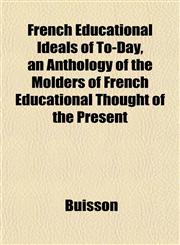 French Educational Ideals of To-Day, an Anthology of the Molders of French Educational Thought of the Present,1152760513,9781152760516
