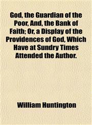 God, the Guardian of the Poor, And, the Bank of Faith; Or, a Display of the Providences of God, Which Have at Sundry Times Attended the Author.,1152268899,9781152268890