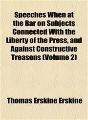 Speeches When at the Bar on Subjects Connected With the Liberty of the Press, and Against Constructive Treasons (Volume 2),115261617X,9781152616172