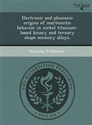 Electronic and phononic origins of martensitic behavior in nickel titanium-based binary and ternary shape memory alloys.,1243737468,9781243737465