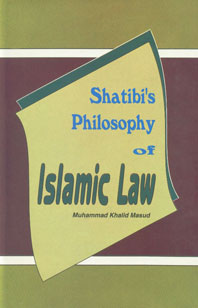 Shatibi's Philosophy of Islamic Law A Revised and Enlarged Version of Islamic Legal Philosophy 2nd Edition,8171512348,9788171512348
