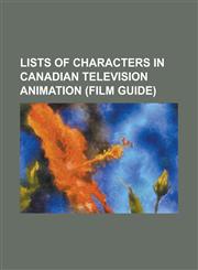 Lists of Characters in Canadian Television Animation (Film Guide) List of 6teen Characters, List of Arthur Characters, List of Atomic Betty Character,1156126940,9781156126943