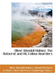 Oliver Wendell Holmes The Autocrat and His Fellow-Boarders,1116791544,9781116791549