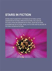 Stars in fiction Stars and planetary systems in fiction, Alpha Centauri in fiction, Sirius in fiction, Tau Ceti in fiction, Epsilon Eridani in fiction, Vega in fiction, Supernovae in fiction, Rigel in fiction, Betelgeuse in fiction,1156617073,9781156617076