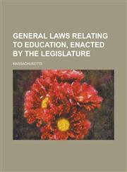 General Laws Relating to Education, Enacted by the Legislature,1236895878,9781236895875