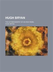 Hugh Bryan; The Autobiography of an Irish Rebel,1150964626,9781150964626