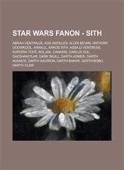 Star Wars Fanon - Sith Abrah Ventralis, ADO Antilles, Alori Beviin, Anthony Doowkool, Arakul, Arkos Sith, Assajj Ventress, Auroria Tofe, Bolj,1234762455,9781234762452