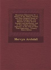 Monasticon Hibernicum Or, a History of the Abbeys, Priories, and Other Religious Houses in Ireland; Interspersed with Memoirs of Their Sever,1295449927,9781295449927