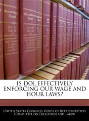 IS DOL EFFECTIVELY ENFORCING OUR WAGE AND HOUR LAWS?,1240537360,9781240537365