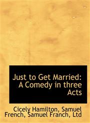 Just to Get Married A Comedy in three Acts,1140582577,9781140582571