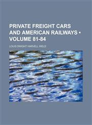 Private Freight Cars and American Railways (Volume 81-84),1458899381,9781458899385