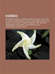 Koreio Historio de Koreio, Korea kuirarto, Koreoj, Kulturo de Koreio, Nord-Koreio, Plantoj de Koreio, Religio en Koreio, Sud-Koreio, Somera Olimpiko 1988, Reviziita transskribo de Koreio, Suna Periodo, Jikji, Pjongjango, Korea milito,123296400X,9781232964001