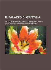 Il Palazzo Di Giustizia; Raccolta Di Sentenze Civili E Commerciali Emanate Dalle Autorita Giudiziarie Sedenti in Roma,1236249151,9781236249159