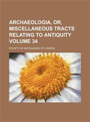 Archaeologia, or, Miscellaneous tracts relating to antiquity Volume 34,1152578707,9781152578708