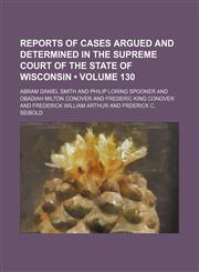 Wisconsin Reports; Cases Determined in the Supreme Court of Wisconsin Volume 130,1154112152,9781154112153