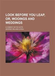 Look before you leap, or, Wooings and weddings; a comedy in five acts,1230138196,9781230138190