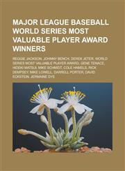 Major League Baseball World Series Most Valuable Player Award Winners Reggie Jackson, Johnny Bench, Derek Jeter, World Series Most Valuable Player Aw,1155370457,9781155370453