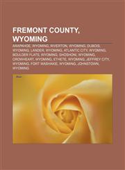 Fremont County, Wyoming Arapahoe, Wyoming, Riverton, Wyoming, Dubois, Wyoming, Lander, Wyoming, Atlantic City, Wyoming, Boulder Flats, Wyoming,1156011809,9781156011805