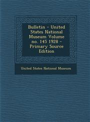 Bulletin - United States National Museum Volume No. 145 1928 - Primary Source Edition,1289643393,9781289643393