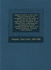 Ridpath's History of the World Being an Account of the Principal Events in the Career of the Human Race from the Beginnings of Civilization to the PR,129346239X,9781293462393