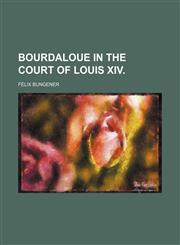 Bourdaloue in the court of Louis XIV.,1150171979,9781150171970