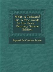 What Is Judaism? Or, a Few Words to the Jews - Primary Source Edition,1287893368,9781287893363