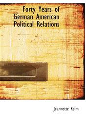 Forty Years of German American Political Relations,1140092081,9781140092087