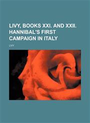 Livy, Books XXI. and XXII. Hannibal's First Campaign in Italy,1236665724,9781236665720