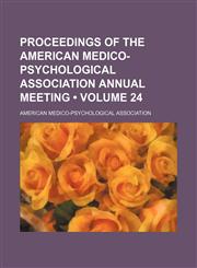 Proceedings of the American Medico-Psychological Association annual meeting (Volume 24),1154230740,9781154230741