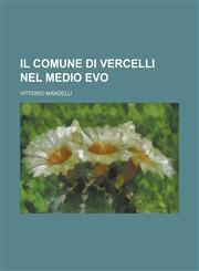 Il Comune Di Vercelli Nel Medio Evo,1234438089,9781234438081