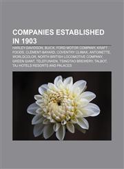 Companies established in 1903 Harley-Davidson, Buick, Ford Motor Company, Kraft Foods, Clément-Bayard, Coventry Climax, Antoinette, Worldcolor,1156118484,9781156118481