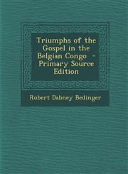 Triumphs of the Gospel in the Belgian Congo,1289783373,9781289783372