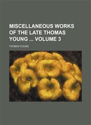 Miscellaneous works of the late Thomas Young  Volume 3,1130804291,9781130804294